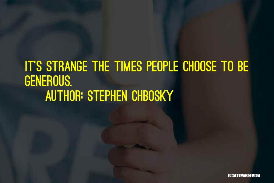 Stephen Chbosky Quotes: It's Strange The Times People Choose To Be Generous.