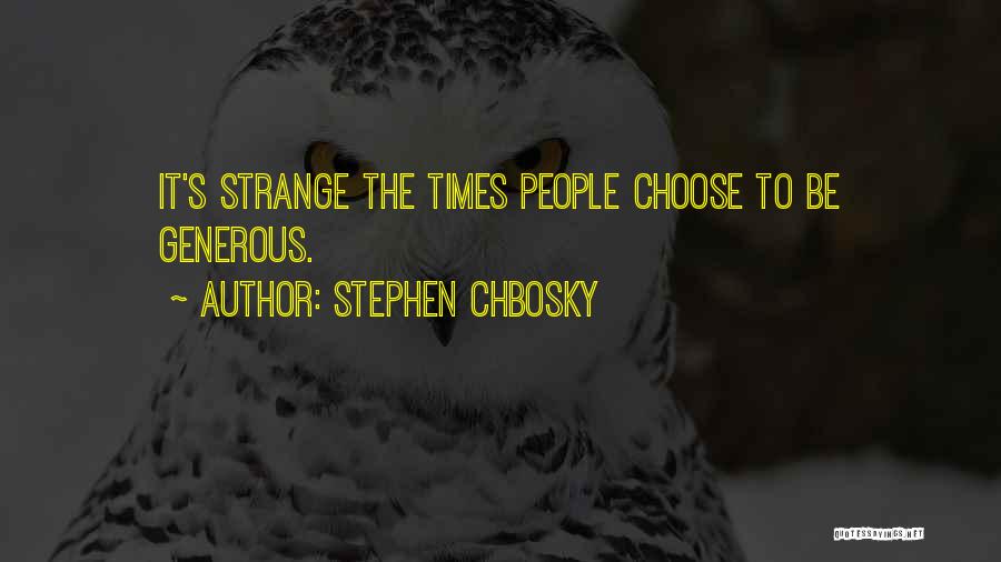 Stephen Chbosky Quotes: It's Strange The Times People Choose To Be Generous.