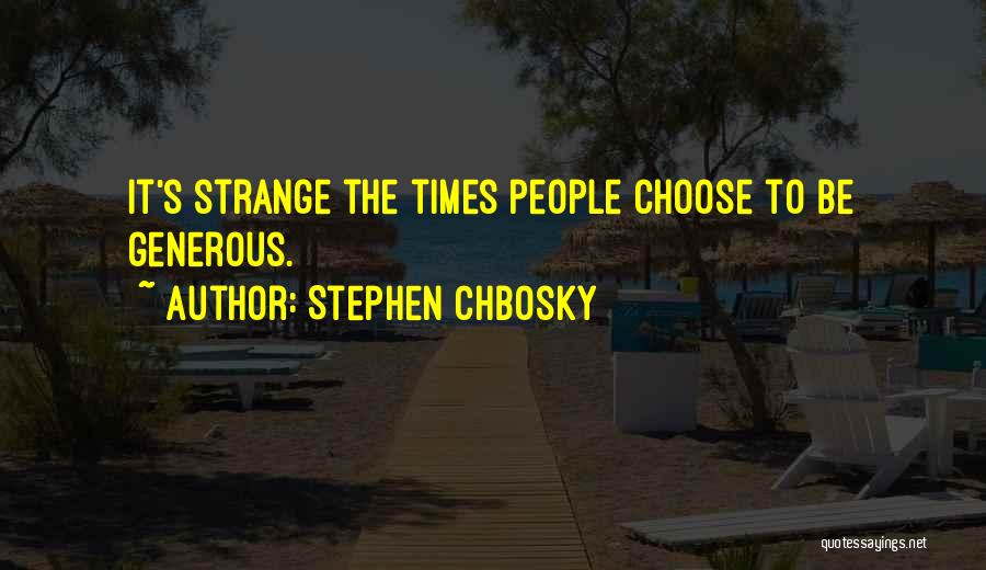 Stephen Chbosky Quotes: It's Strange The Times People Choose To Be Generous.