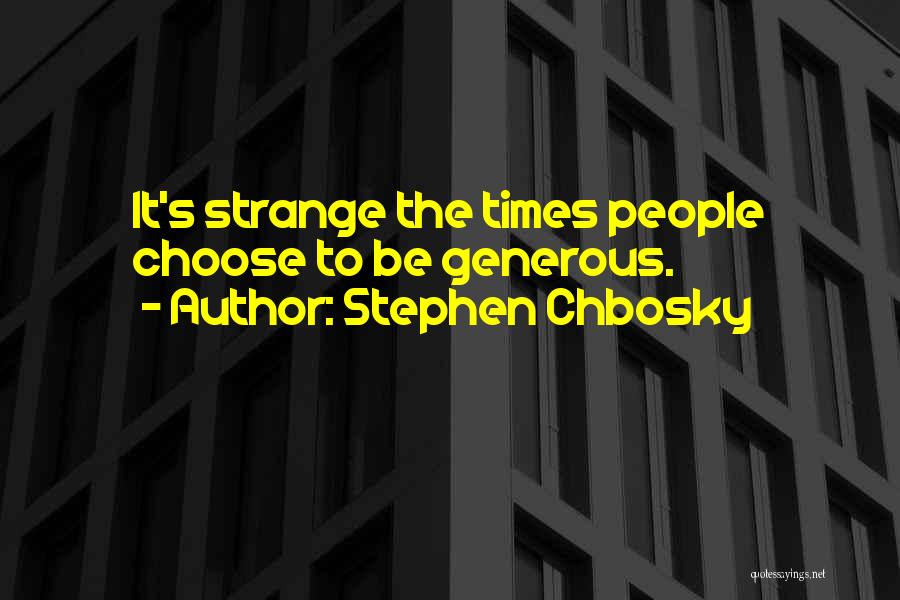 Stephen Chbosky Quotes: It's Strange The Times People Choose To Be Generous.