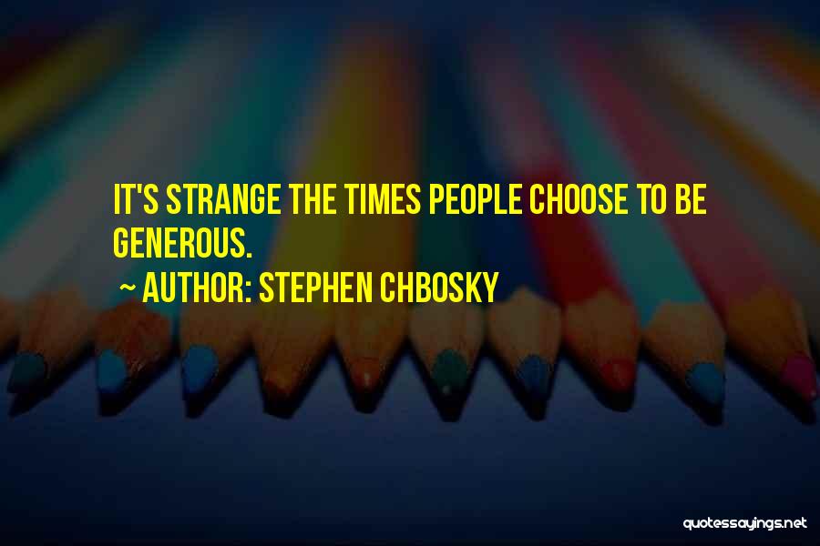 Stephen Chbosky Quotes: It's Strange The Times People Choose To Be Generous.