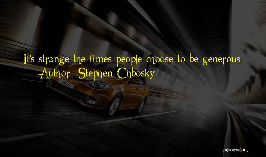 Stephen Chbosky Quotes: It's Strange The Times People Choose To Be Generous.