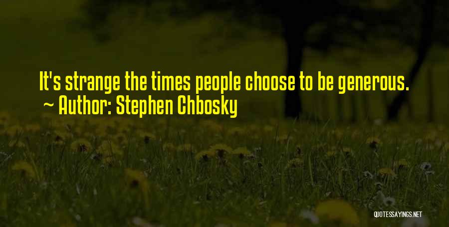 Stephen Chbosky Quotes: It's Strange The Times People Choose To Be Generous.