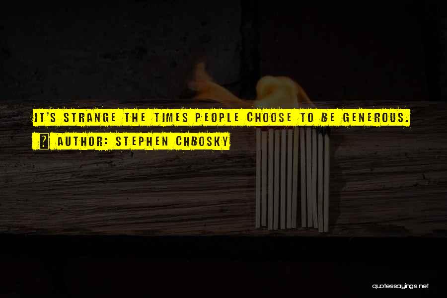 Stephen Chbosky Quotes: It's Strange The Times People Choose To Be Generous.