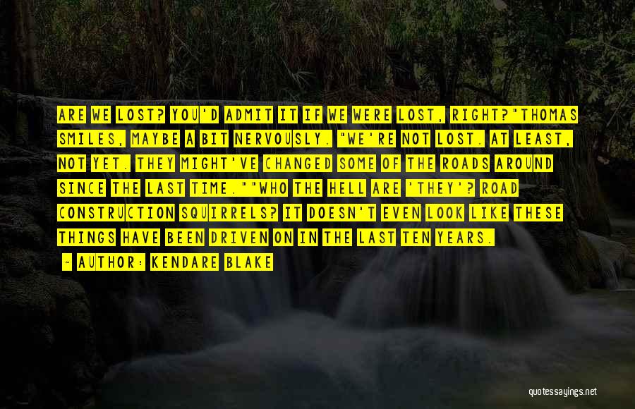 Kendare Blake Quotes: Are We Lost? You'd Admit It If We Were Lost, Right?thomas Smiles, Maybe A Bit Nervously. We're Not Lost. At