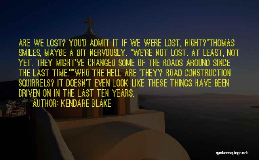 Kendare Blake Quotes: Are We Lost? You'd Admit It If We Were Lost, Right?thomas Smiles, Maybe A Bit Nervously. We're Not Lost. At