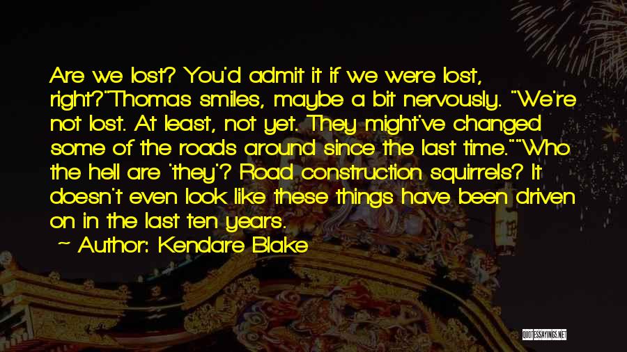 Kendare Blake Quotes: Are We Lost? You'd Admit It If We Were Lost, Right?thomas Smiles, Maybe A Bit Nervously. We're Not Lost. At