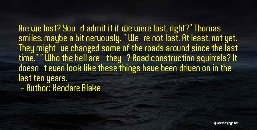 Kendare Blake Quotes: Are We Lost? You'd Admit It If We Were Lost, Right?thomas Smiles, Maybe A Bit Nervously. We're Not Lost. At