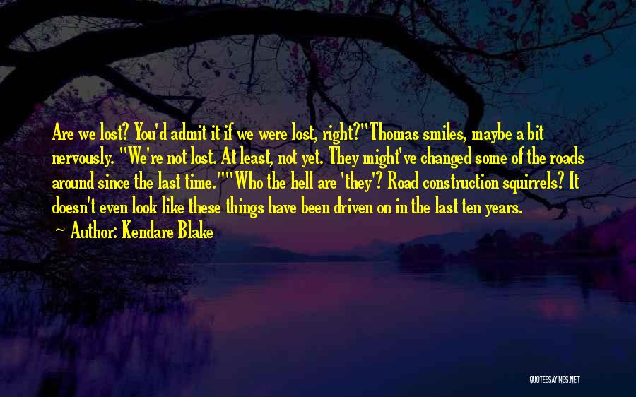 Kendare Blake Quotes: Are We Lost? You'd Admit It If We Were Lost, Right?thomas Smiles, Maybe A Bit Nervously. We're Not Lost. At