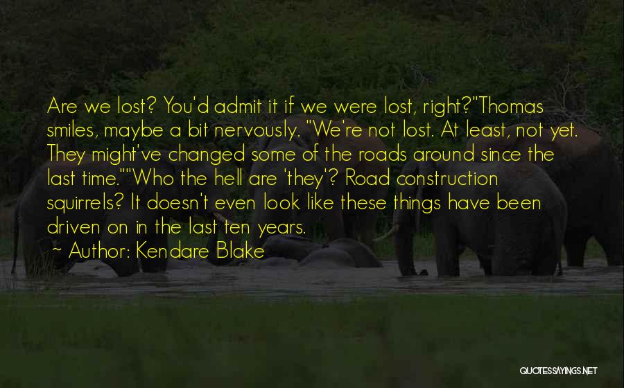 Kendare Blake Quotes: Are We Lost? You'd Admit It If We Were Lost, Right?thomas Smiles, Maybe A Bit Nervously. We're Not Lost. At