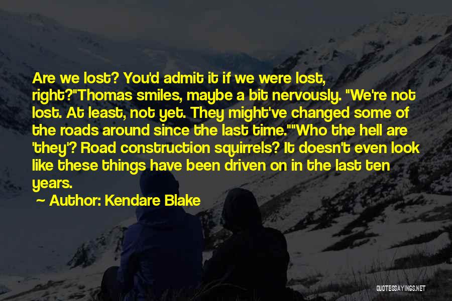 Kendare Blake Quotes: Are We Lost? You'd Admit It If We Were Lost, Right?thomas Smiles, Maybe A Bit Nervously. We're Not Lost. At