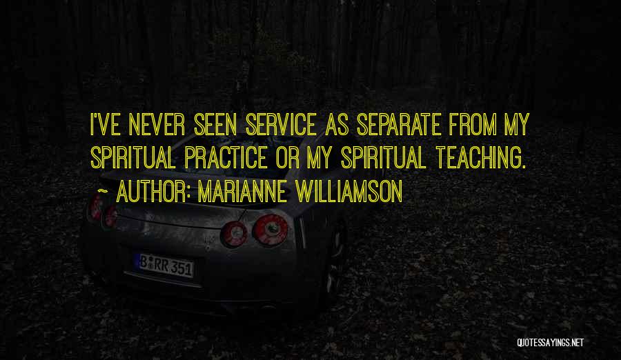 Marianne Williamson Quotes: I've Never Seen Service As Separate From My Spiritual Practice Or My Spiritual Teaching.