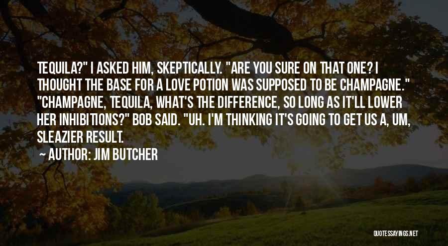 Jim Butcher Quotes: Tequila? I Asked Him, Skeptically. Are You Sure On That One? I Thought The Base For A Love Potion Was