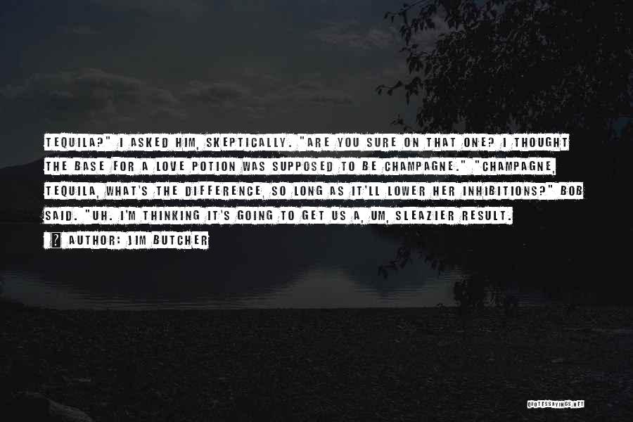 Jim Butcher Quotes: Tequila? I Asked Him, Skeptically. Are You Sure On That One? I Thought The Base For A Love Potion Was