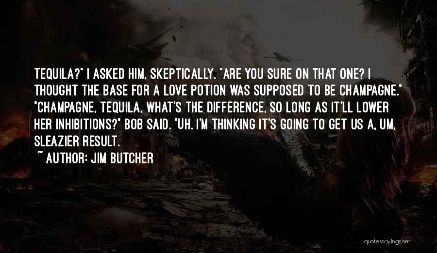 Jim Butcher Quotes: Tequila? I Asked Him, Skeptically. Are You Sure On That One? I Thought The Base For A Love Potion Was