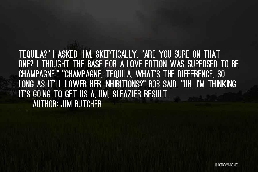 Jim Butcher Quotes: Tequila? I Asked Him, Skeptically. Are You Sure On That One? I Thought The Base For A Love Potion Was