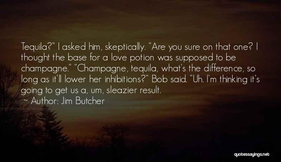 Jim Butcher Quotes: Tequila? I Asked Him, Skeptically. Are You Sure On That One? I Thought The Base For A Love Potion Was