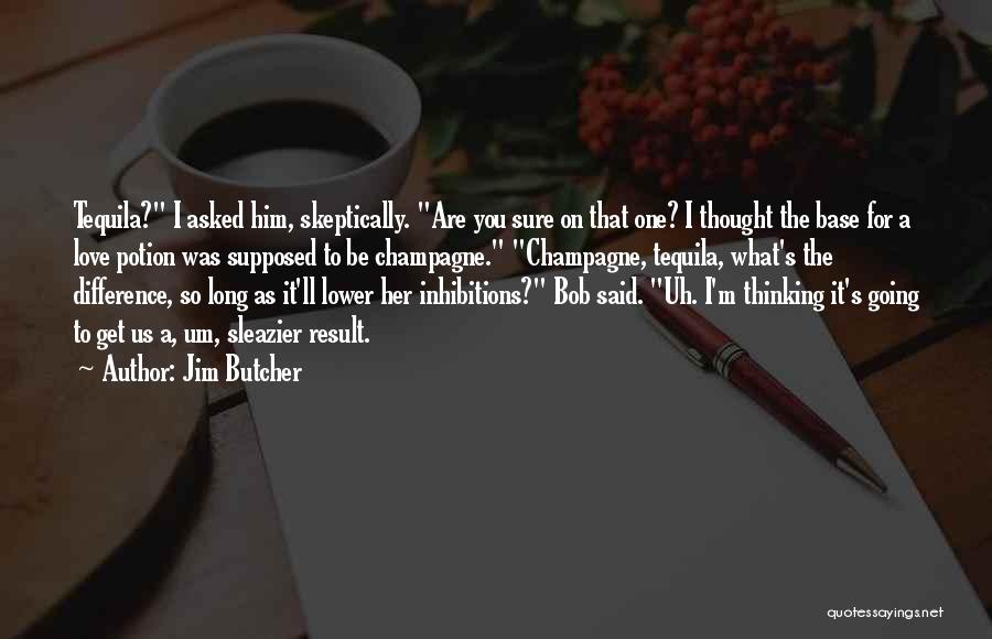 Jim Butcher Quotes: Tequila? I Asked Him, Skeptically. Are You Sure On That One? I Thought The Base For A Love Potion Was