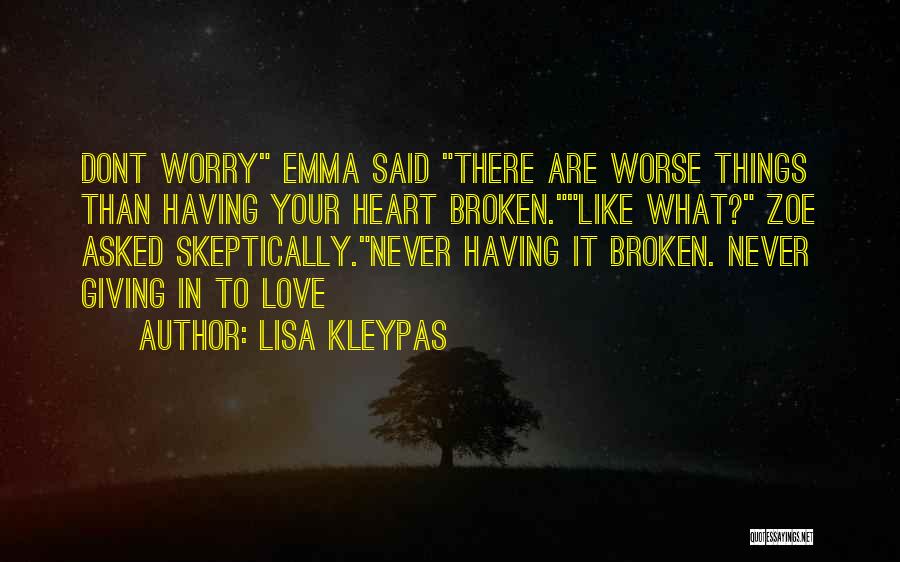 Lisa Kleypas Quotes: Dont Worry Emma Said There Are Worse Things Than Having Your Heart Broken.like What? Zoe Asked Skeptically.never Having It Broken.