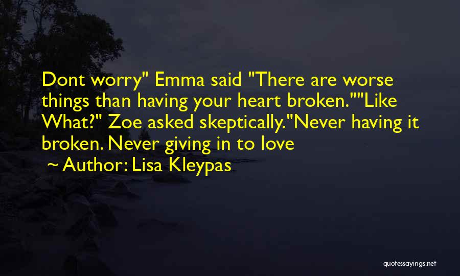 Lisa Kleypas Quotes: Dont Worry Emma Said There Are Worse Things Than Having Your Heart Broken.like What? Zoe Asked Skeptically.never Having It Broken.