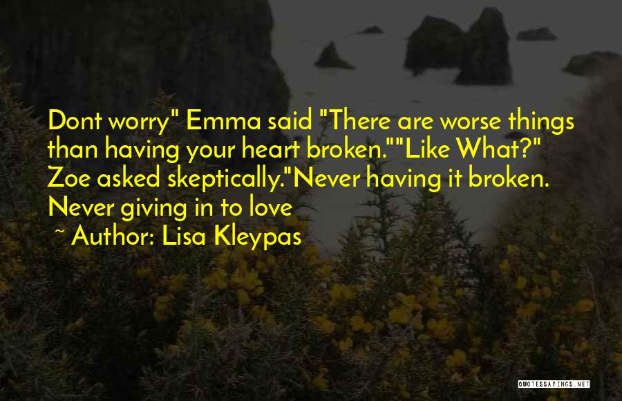 Lisa Kleypas Quotes: Dont Worry Emma Said There Are Worse Things Than Having Your Heart Broken.like What? Zoe Asked Skeptically.never Having It Broken.