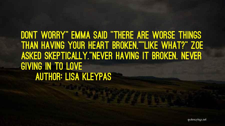 Lisa Kleypas Quotes: Dont Worry Emma Said There Are Worse Things Than Having Your Heart Broken.like What? Zoe Asked Skeptically.never Having It Broken.