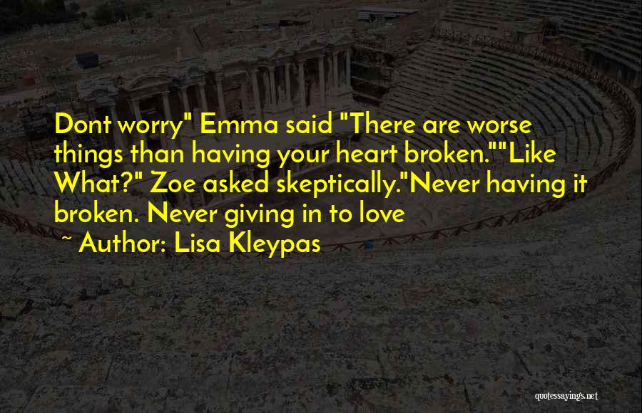 Lisa Kleypas Quotes: Dont Worry Emma Said There Are Worse Things Than Having Your Heart Broken.like What? Zoe Asked Skeptically.never Having It Broken.