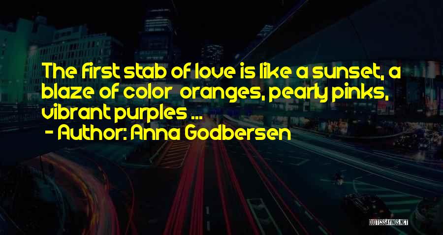 Anna Godbersen Quotes: The First Stab Of Love Is Like A Sunset, A Blaze Of Color Oranges, Pearly Pinks, Vibrant Purples ...