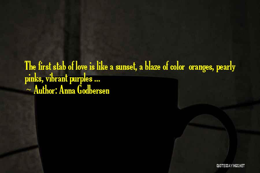 Anna Godbersen Quotes: The First Stab Of Love Is Like A Sunset, A Blaze Of Color Oranges, Pearly Pinks, Vibrant Purples ...