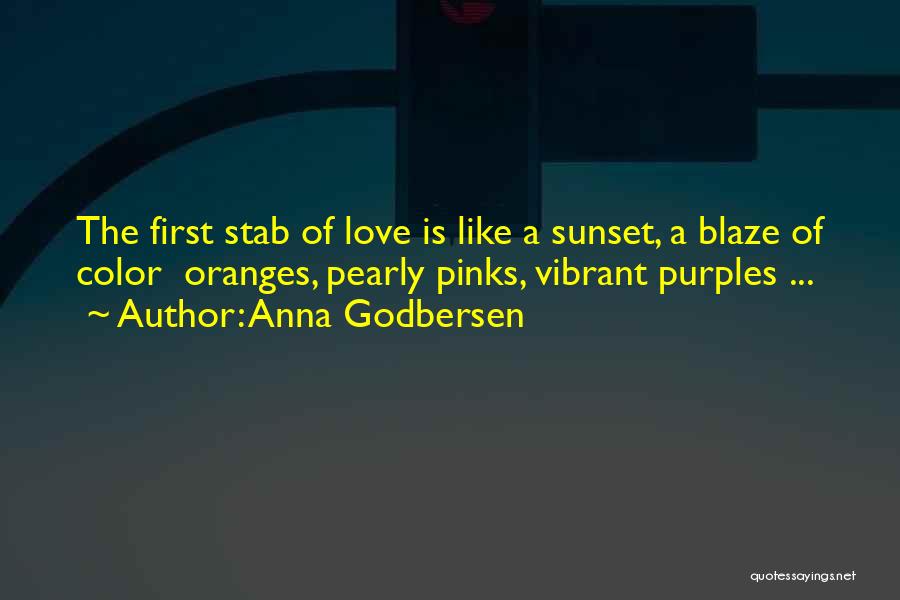 Anna Godbersen Quotes: The First Stab Of Love Is Like A Sunset, A Blaze Of Color Oranges, Pearly Pinks, Vibrant Purples ...