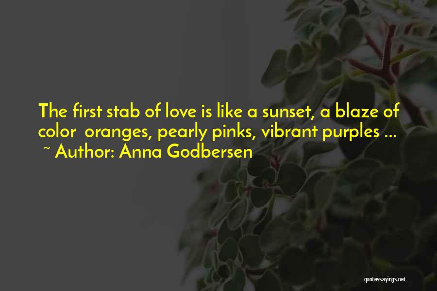 Anna Godbersen Quotes: The First Stab Of Love Is Like A Sunset, A Blaze Of Color Oranges, Pearly Pinks, Vibrant Purples ...