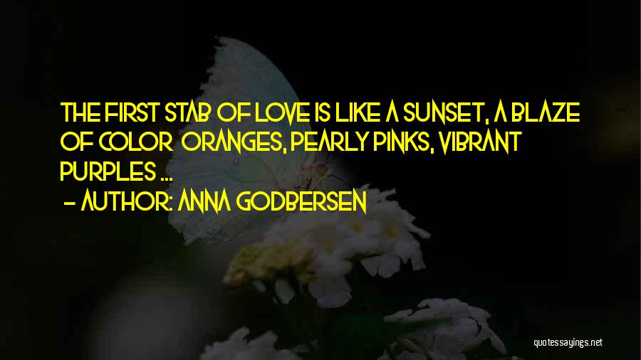 Anna Godbersen Quotes: The First Stab Of Love Is Like A Sunset, A Blaze Of Color Oranges, Pearly Pinks, Vibrant Purples ...