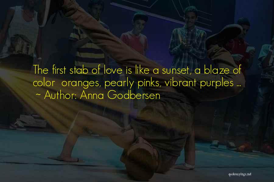 Anna Godbersen Quotes: The First Stab Of Love Is Like A Sunset, A Blaze Of Color Oranges, Pearly Pinks, Vibrant Purples ...