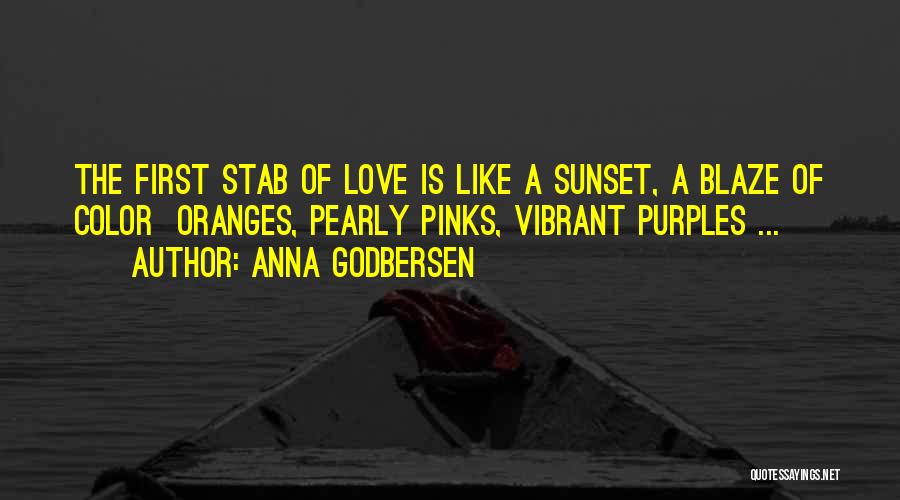 Anna Godbersen Quotes: The First Stab Of Love Is Like A Sunset, A Blaze Of Color Oranges, Pearly Pinks, Vibrant Purples ...