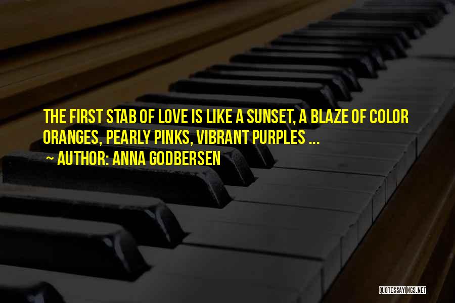 Anna Godbersen Quotes: The First Stab Of Love Is Like A Sunset, A Blaze Of Color Oranges, Pearly Pinks, Vibrant Purples ...