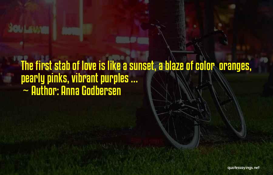 Anna Godbersen Quotes: The First Stab Of Love Is Like A Sunset, A Blaze Of Color Oranges, Pearly Pinks, Vibrant Purples ...