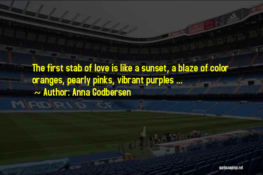 Anna Godbersen Quotes: The First Stab Of Love Is Like A Sunset, A Blaze Of Color Oranges, Pearly Pinks, Vibrant Purples ...