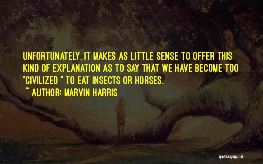 Marvin Harris Quotes: Unfortunately, It Makes As Little Sense To Offer This Kind Of Explanation As To Say That We Have Become Too