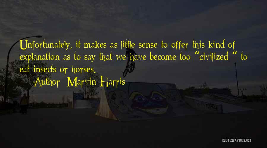 Marvin Harris Quotes: Unfortunately, It Makes As Little Sense To Offer This Kind Of Explanation As To Say That We Have Become Too