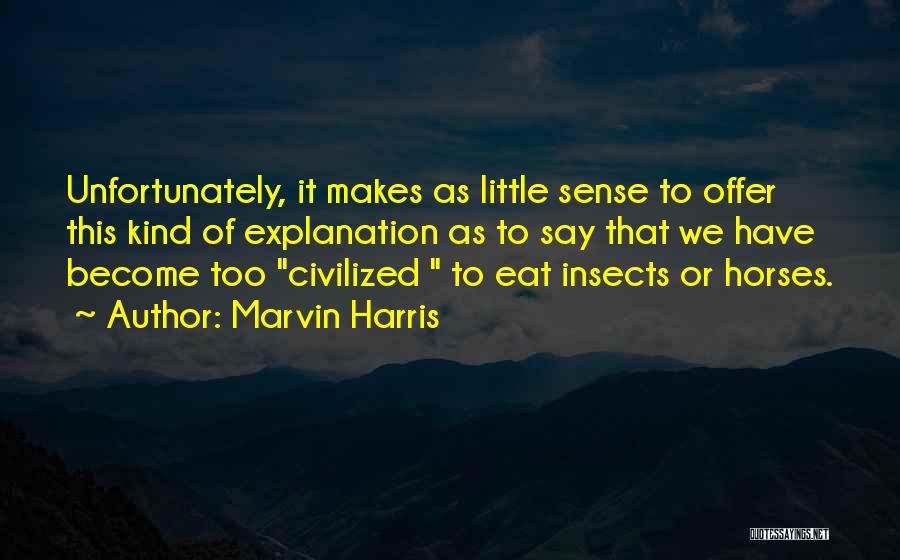 Marvin Harris Quotes: Unfortunately, It Makes As Little Sense To Offer This Kind Of Explanation As To Say That We Have Become Too