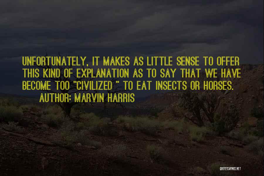 Marvin Harris Quotes: Unfortunately, It Makes As Little Sense To Offer This Kind Of Explanation As To Say That We Have Become Too