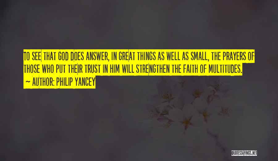 Philip Yancey Quotes: To See That God Does Answer, In Great Things As Well As Small, The Prayers Of Those Who Put Their