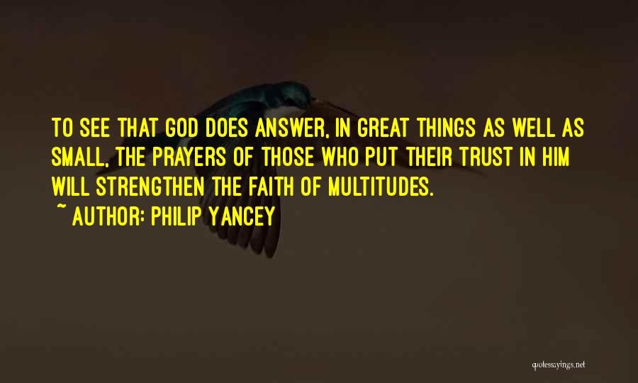 Philip Yancey Quotes: To See That God Does Answer, In Great Things As Well As Small, The Prayers Of Those Who Put Their