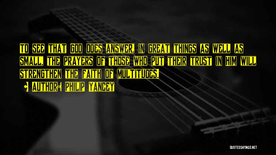 Philip Yancey Quotes: To See That God Does Answer, In Great Things As Well As Small, The Prayers Of Those Who Put Their