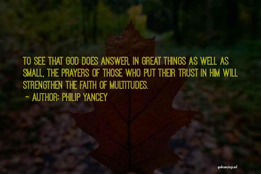 Philip Yancey Quotes: To See That God Does Answer, In Great Things As Well As Small, The Prayers Of Those Who Put Their