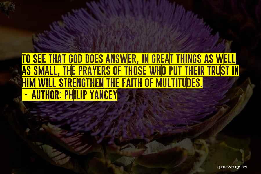 Philip Yancey Quotes: To See That God Does Answer, In Great Things As Well As Small, The Prayers Of Those Who Put Their