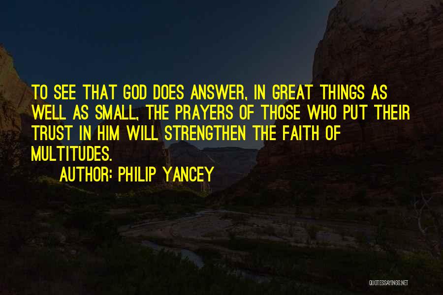Philip Yancey Quotes: To See That God Does Answer, In Great Things As Well As Small, The Prayers Of Those Who Put Their