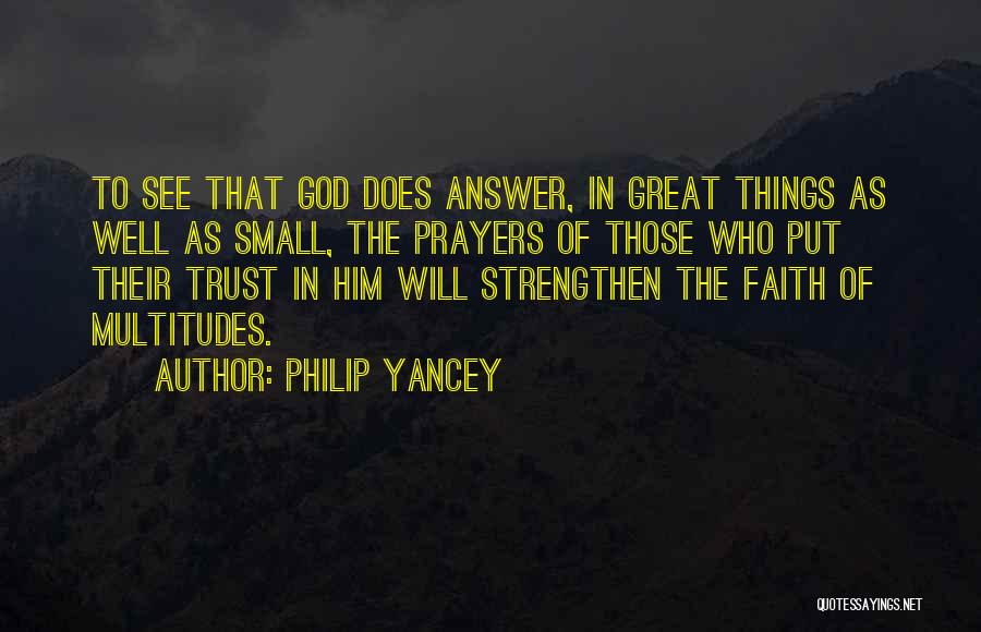 Philip Yancey Quotes: To See That God Does Answer, In Great Things As Well As Small, The Prayers Of Those Who Put Their