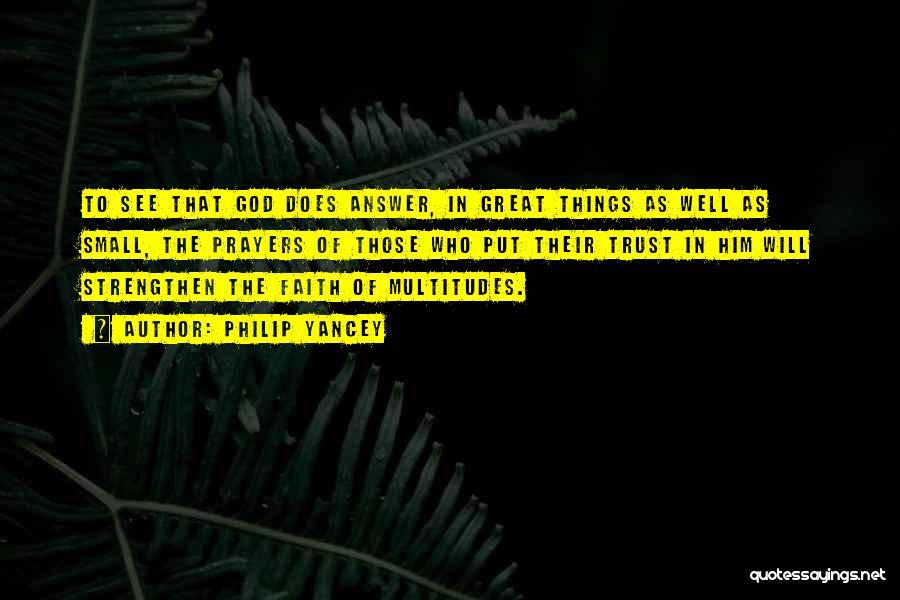 Philip Yancey Quotes: To See That God Does Answer, In Great Things As Well As Small, The Prayers Of Those Who Put Their