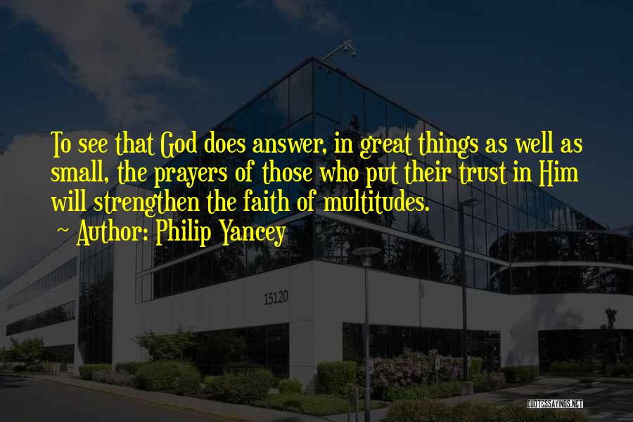 Philip Yancey Quotes: To See That God Does Answer, In Great Things As Well As Small, The Prayers Of Those Who Put Their